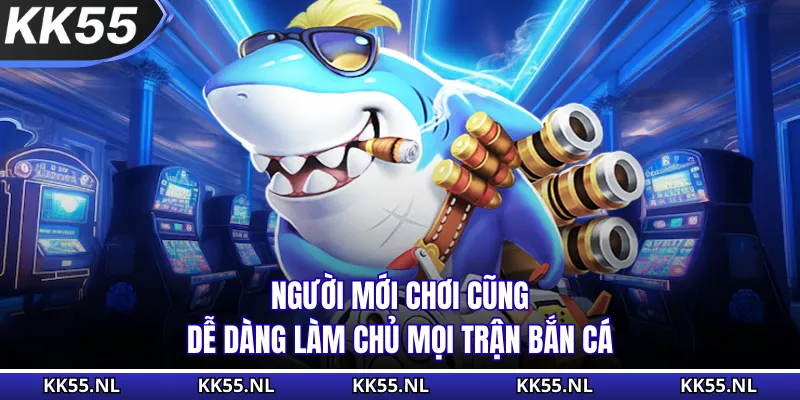 Người mới chơi cũng dễ dàng làm chủ mọi trận bắn cá