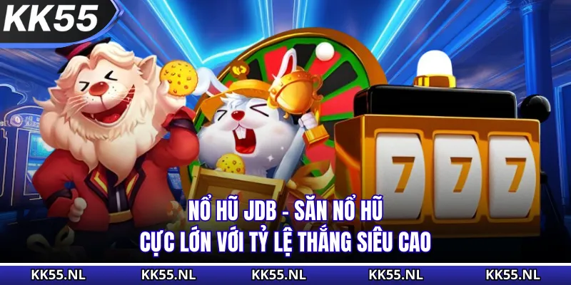 Nổ Hũ JDB - Săn Nổ Hũ Cực Lớn Với Tỷ Lệ Thắng Siêu Cao